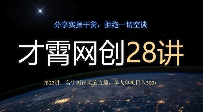 才霄网创28讲第22讲：名字测评无脑直播，单人单机日入300客创社 - 专注互联网轻资产创业及网络项目资源整合与分享客创社 - 专注互联网轻资产创业及网络项目资源整合与分享