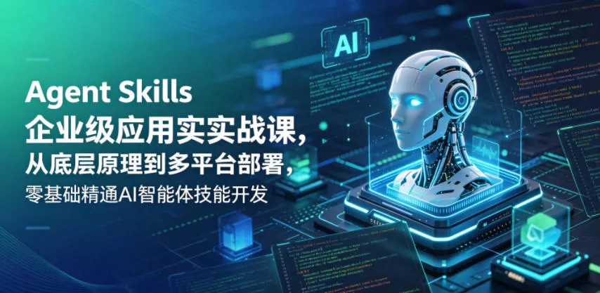 Agent Skills企业级应用实战课，从底层原理到多平台部署，零基础精通AI智能体技能开发客创社区-专注互联网轻资产资源整合与分享客创社区-专注互联网轻资产资源整合与分享
