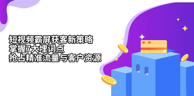 短视频霸屏获客新策略：掌握7大埋词点，抢占精准流量与客户资源客创社 - 专注互联网轻资产创业及网络项目资源整合与分享客创社 - 专注互联网轻资产创业及网络项目资源整合与分享