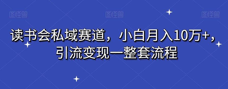 读书会私域赛道，小白月入10万+，引流变现一整套流程客创社 - 专注互联网轻资产创业及网络项目资源整合与分享客创社 - 专注互联网轻资产创业及网络项目资源整合与分享