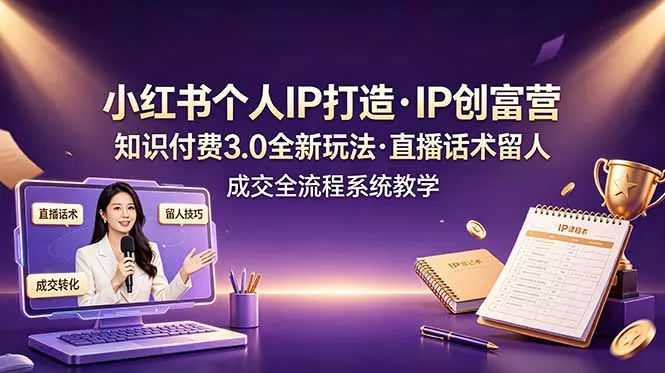 小红书个人IP打造创富营，知识付费3.0全新玩法，直播话术留人成交全流程系统教学客创社区-专注互联网轻资产资源整合与分享客创社区-专注互联网轻资产资源整合与分享