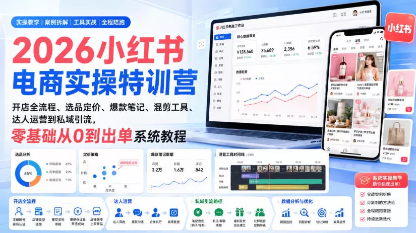 2026小红书电商实操特训营｜开店全流程、选品定价、爆款笔记、混剪工具、达人运营到私域引流，零基础从0到出单系统教程星享资源网星享资源网