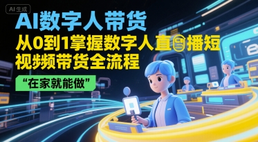 AI数字人带货，从0到1掌握数字人直播短视频带货全流程，在家就能做-客创社 - 专注互联网轻资产创业及网络项目资源整合与分享客创社-免费且强大的项目分享网站！