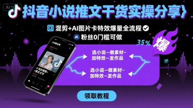 抖音小说推文干货实操分享，混剪+AI图片卡特效爆量全流程，0粉丝0门槛可做-客创社 - 专注互联网轻资产创业及网络项目资源整合与分享客创社-免费且强大的项目分享网站！