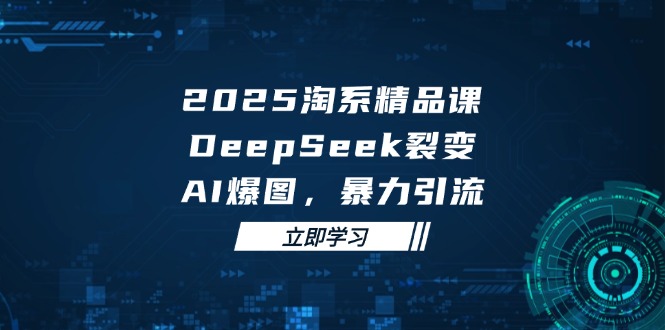 2025 淘系精品课，DeepSeek 裂变，AI 爆图，暴力引流客创社 - 专注互联网轻资产创业及网络项目资源整合与分享客创社 - 专注互联网轻资产创业及网络项目资源整合与分享