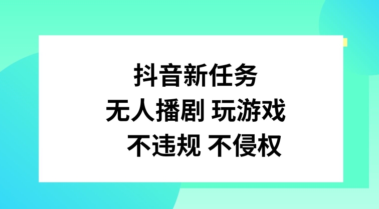 抖音新任务，无人播剧玩游戏，不违规不侵权【揭秘】客创社 - 专注互联网轻资产创业及网络项目资源整合与分享客创社 - 专注互联网轻资产创业及网络项目资源整合与分享