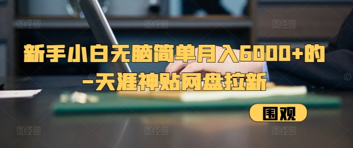 新手小白无脑简单月入6000+的-天涯神贴网盘拉新【揭秘】客创社 - 专注互联网轻资产创业及网络项目资源整合与分享客创社 - 专注互联网轻资产创业及网络项目资源整合与分享