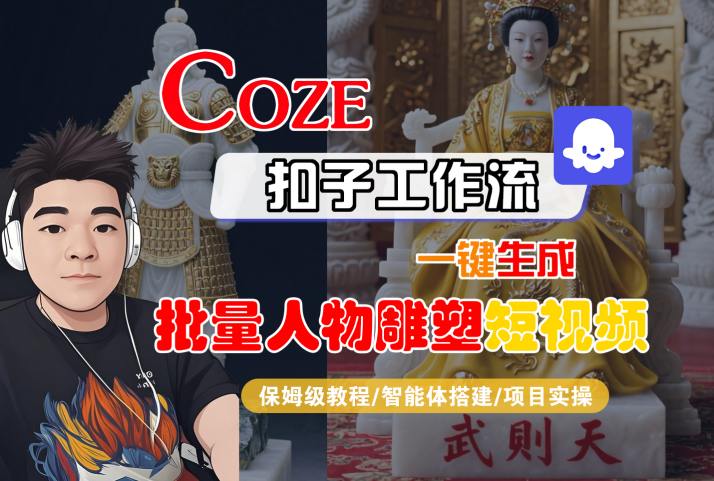 Coze扣子工作流一键生成批量人物雕塑短视频，保姆级教程-智能体搭建-项目实操-客创社 - 专注互联网轻资产创业及网络项目资源整合与分享客创社-免费且强大的项目分享网站！