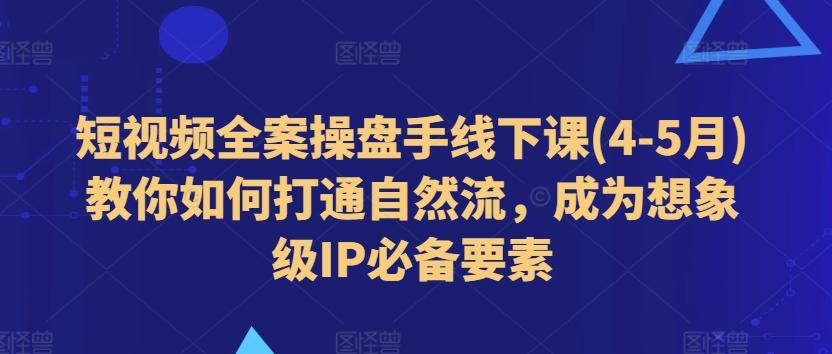短视频全案操盘手线下课(4-5月)教你如何打通自然流，成为想象级IP必备要素客创社 - 专注互联网轻资产创业及网络项目资源整合与分享客创社 - 专注互联网轻资产创业及网络项目资源整合与分享