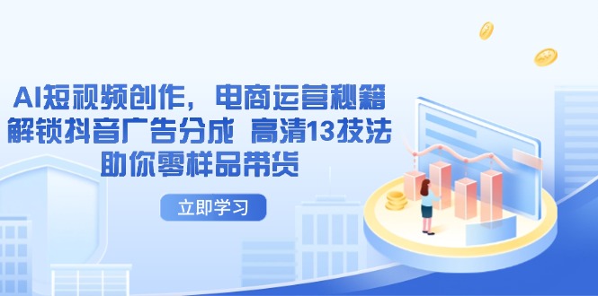 AI短视频创作，电商运营秘籍，解锁抖音广告分成 高清13技法助你零样品带货客创社 - 专注互联网轻资产创业及网络项目资源整合与分享客创社 - 专注互联网轻资产创业及网络项目资源整合与分享