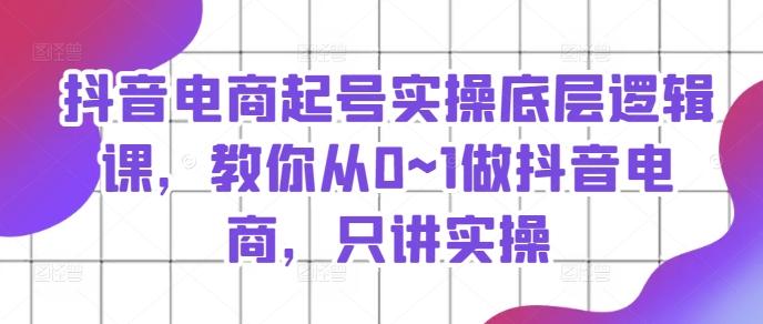 抖音电商起号实操底层逻辑课，教你从0~1做抖音电商，只讲实操客创社 - 专注互联网轻资产创业及网络项目资源整合与分享客创社 - 专注互联网轻资产创业及网络项目资源整合与分享