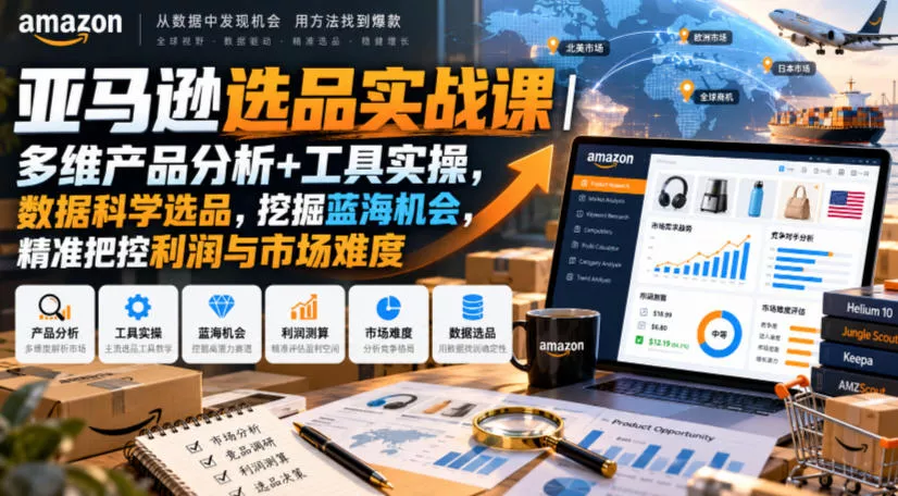 亚马逊选品实战课｜多维产品分析+工具实操，数据科学选品，挖掘蓝海机会，精准把控利润与市场难度客创社区-专注互联网轻资产资源整合与分享客创社区-专注互联网轻资产资源整合与分享