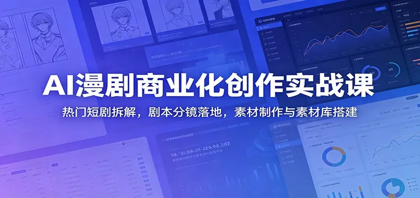 AI漫剧商业化创作实战课：热门短剧拆解，剧本分镜落地，素材制作与素材库搭建客创社区-专注互联网轻资产资源整合与分享客创社区-专注互联网轻资产资源整合与分享