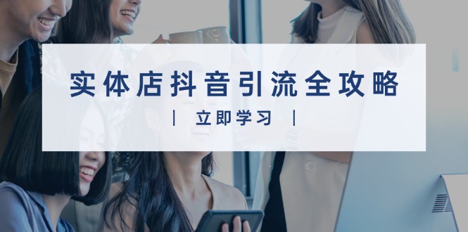 实体店抖音引流全攻略，从视频制作到直播变现，打造火爆生意客创社 - 专注互联网轻资产创业及网络项目资源整合与分享客创社 - 专注互联网轻资产创业及网络项目资源整合与分享