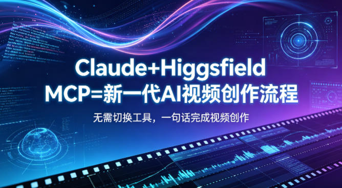 Claude+Higgsfield MCP=新一代AI视频创作流程，不需要切换工具，一句话就能完成视频创作-云动网创-专注网络创业项目推广与实战，致力于打造一个高质量的网络创业搞钱圈子。