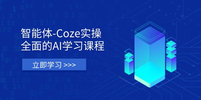 智能体-Coze实操：全面的AI学习课程，涵盖从理论基础到实战应用的全过程客创社 - 专注互联网轻资产创业及网络项目资源整合与分享客创社 - 专注互联网轻资产创业及网络项目资源整合与分享