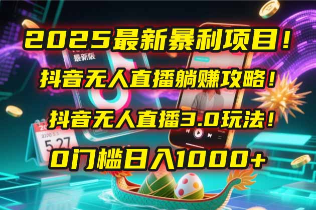 2025最新暴利项目！抖音无人直播躺赚攻略！抖音无人直播3.0玩法！0门槛…-客创社 - 专注互联网轻资产创业及网络项目资源整合与分享客创社-免费且强大的项目分享网站！