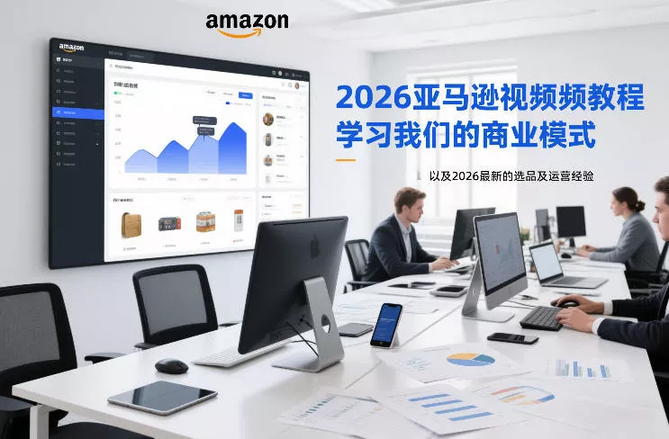 2026亚马逊视频教程，学习我们的商业模式，以及2026最新的选品及运营经验(更新1027)客创社区-专注互联网轻资产资源整合与分享客创社区-专注互联网轻资产资源整合与分享