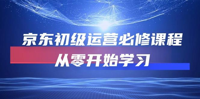 京东初级运营必修课程，从零开始学习(49节课客创社 - 专注互联网轻资产创业及网络项目资源整合与分享客创社 - 专注互联网轻资产创业及网络项目资源整合与分享