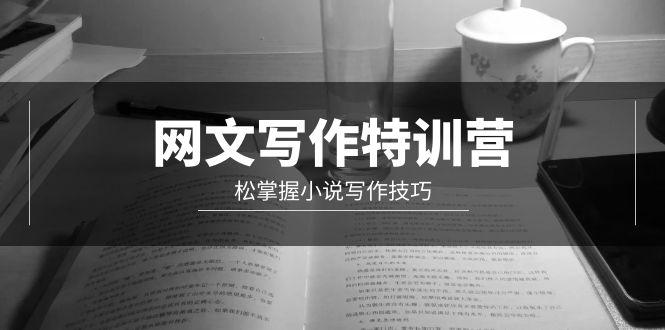 (9514期)网文-写作特训营，松掌握小说写作技巧(20节视频课)客创社 - 专注互联网轻资产创业及网络项目资源整合与分享客创社 - 专注互联网轻资产创业及网络项目资源整合与分享