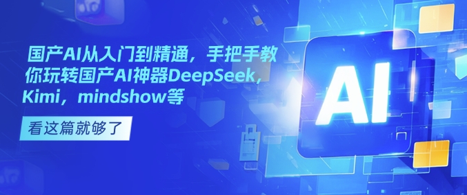 国产AI从入门到精通，手把手教你玩转国产AI神器DeepSeek，Kimi，mindshow等-客创社 - 专注互联网轻资产创业及网络项目资源整合与分享客创社-免费且强大的项目分享网站！