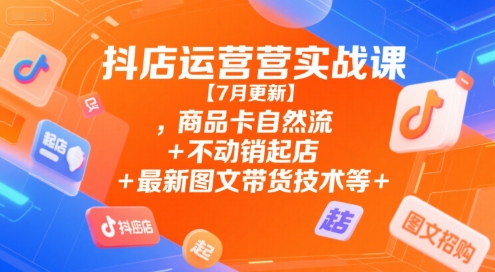 抖店运营实战课【7月更新】,商品卡自然流+不动销起店+最新图文带货技术等-客创社 - 专注互联网轻资产创业及网络项目资源整合与分享客创社-免费且强大的项目分享网站！