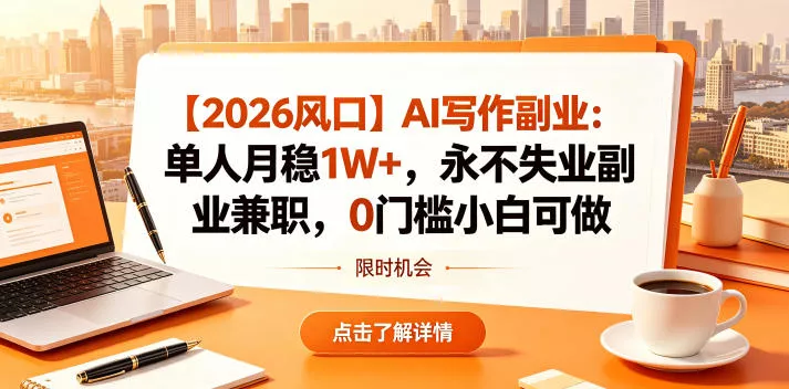 【2026风口】AI写作副业：单人月稳1W+，永不失业副业兼职，0门槛小白可做【揭秘】 《鱼见海科技》-鱼见海资源网-免费PHP网站源码模板,插件软件网创AI智能体资源分享平台！