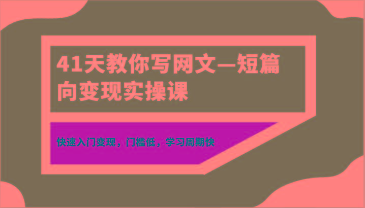 41天教你写网文—短篇向变现实操课，快速入门变现，门槛低，学习周期快客创社 - 专注互联网轻资产创业及网络项目资源整合与分享客创社 - 专注互联网轻资产创业及网络项目资源整合与分享