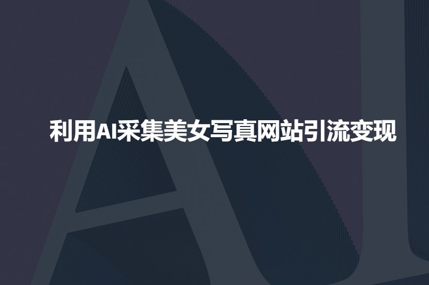 利用AI采集美女写真网站引流变现，引流嘎嘎的-客创社 - 专注互联网轻资产创业及网络项目资源整合与分享客创社-免费且强大的项目分享网站！