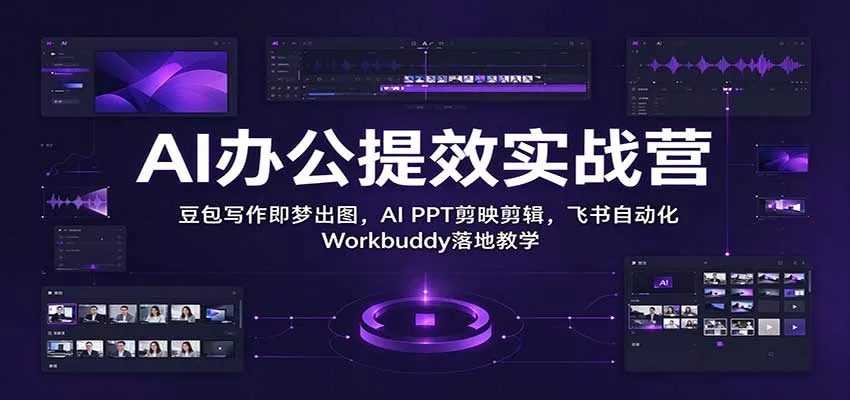 AI办公提效实战营：豆包写作即梦出图，AI PPT剪映剪辑，飞书自动化 Workbuddy落地教学客创社区-专注互联网轻资产资源整合与分享客创社区-专注互联网轻资产资源整合与分享