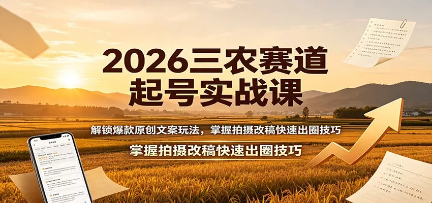 2026三农赛道起号实战课：解锁爆款原创文案玩法，掌握拍摄改稿快速出圈技巧星享资源网星享资源网