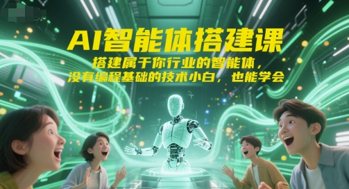 AI智能体搭建课，搭建属于你行业的智能体，没有编程基础的技术小白，也能学会-客创社 - 专注互联网轻资产创业及网络项目资源整合与分享客创社-免费且强大的项目分享网站！