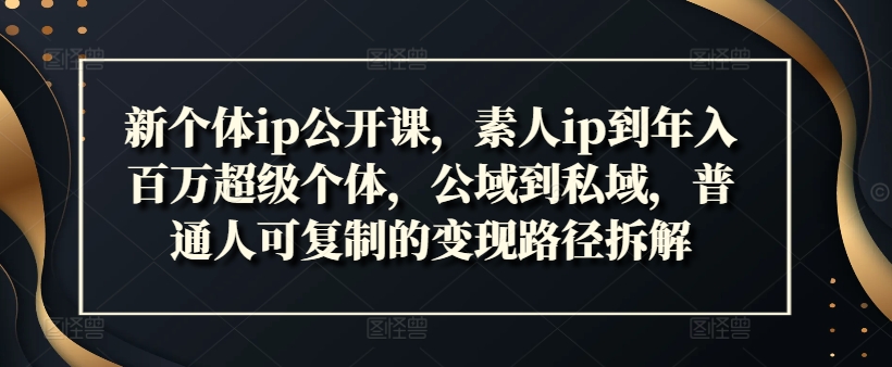新个体ip公开课，素人ip到年入百万超级个体，公域到私域，普通人可复制的变现路径拆解客创社 - 专注互联网轻资产创业及网络项目资源整合与分享客创社 - 专注互联网轻资产创业及网络项目资源整合与分享