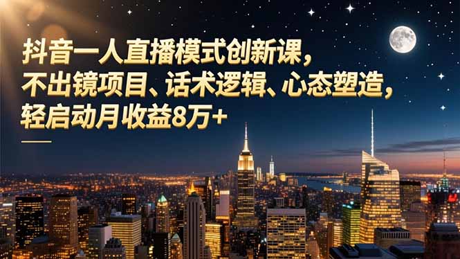 抖音一人直播模式创新课，不出镜项目、话术逻辑、心态塑造，轻启动月收益8万+中赚AI网_草根零加盟费创业平台_小本副业项目推荐_抖音短视频 / AI 创业教程库项目资源网