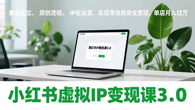 小红书虚拟IP变现课3.0，赛道定位、原创流程、IP化运营，实现零违规安全变现，单店月入过万客创社区-专注互联网轻资产资源整合与分享客创社区-专注互联网轻资产资源整合与分享