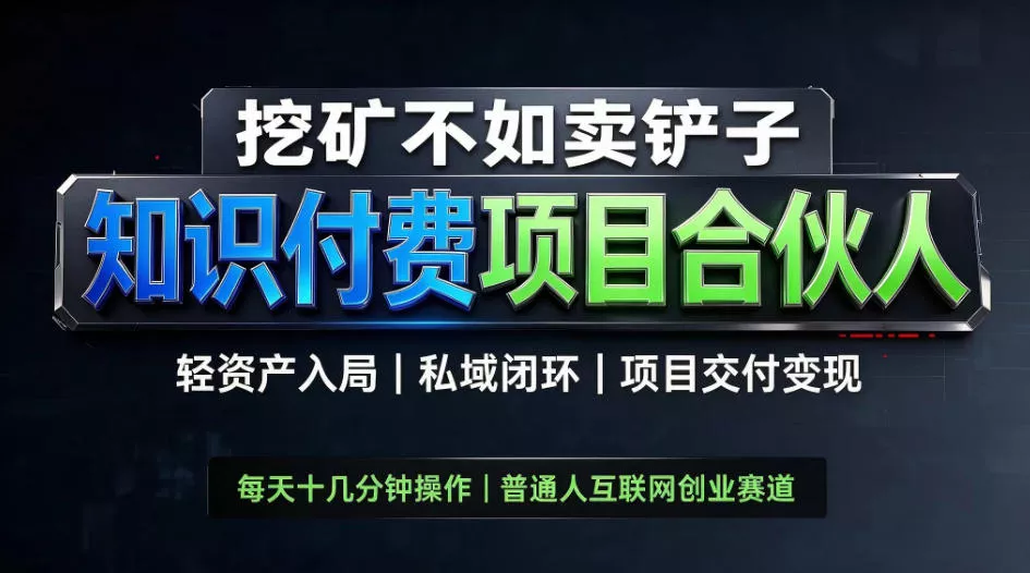 挖矿不如卖铲子，2026最新知识付费全套玩法，轻资产入局|私域闭环|项目交付变现【揭秘】主用 -、辅助 +中赚AI网