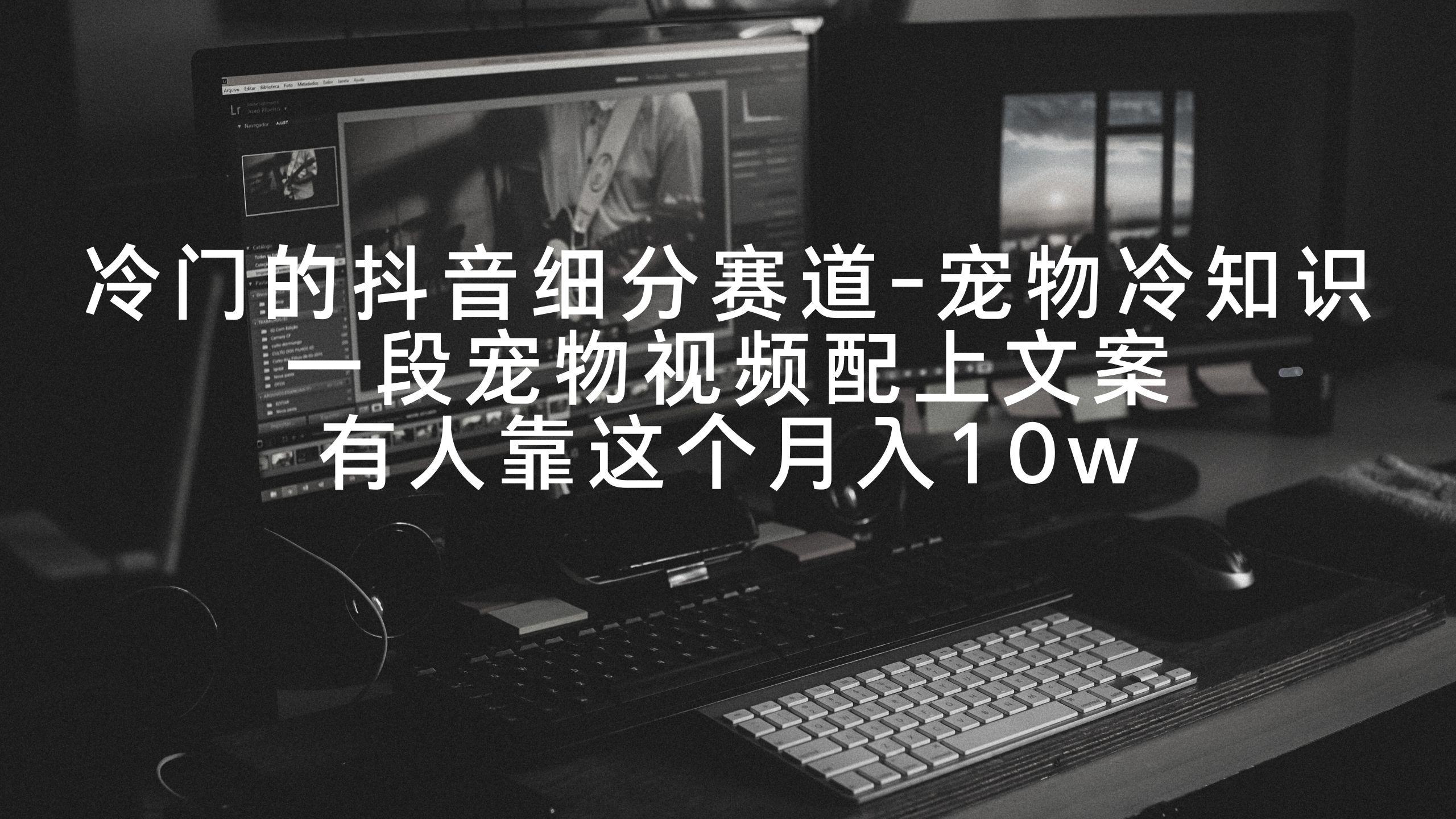 冷门的抖音细分赛道-宠物冷知识，一段宠物视频配上文案，有人靠这个月入10w客创社 - 专注互联网轻资产创业及网络项目资源整合与分享客创社 - 专注互联网轻资产创业及网络项目资源整合与分享