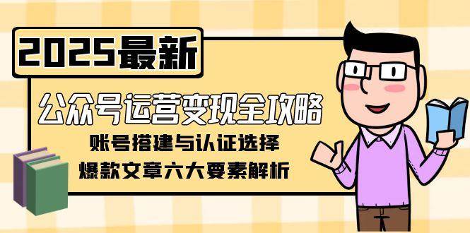 （15142期）公众号运营变现全攻略，账号搭建与认证选择，爆款文章六大要素解析-客创社 - 专注互联网轻资产创业及网络项目资源整合与分享客创社-免费且强大的项目分享网站！