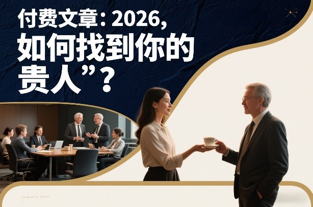 付费文章：2026，如何找到你的“贵人”？客创社区-专注互联网轻资产资源整合与分享客创社区-专注互联网轻资产资源整合与分享