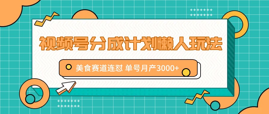 视频号分成计划懒人玩法，美食赛道连怼 单号月产3000+客创社 - 专注互联网轻资产创业及网络项目资源整合与分享客创社 - 专注互联网轻资产创业及网络项目资源整合与分享