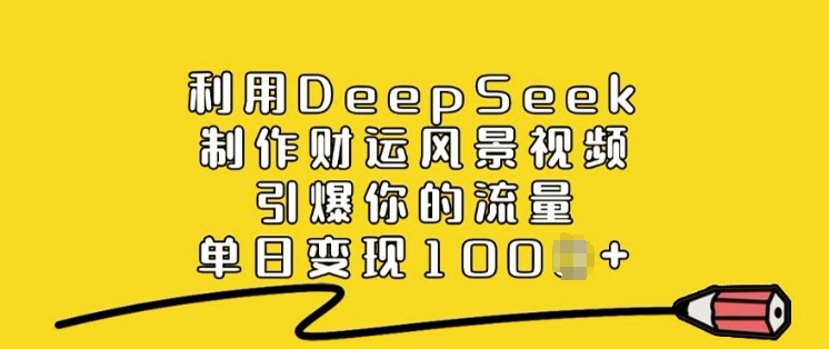 利用DeepSeek制作财运风景视频，引爆你的流量，单日变现多张客创社 - 专注互联网轻资产创业及网络项目资源整合与分享客创社 - 专注互联网轻资产创业及网络项目资源整合与分享