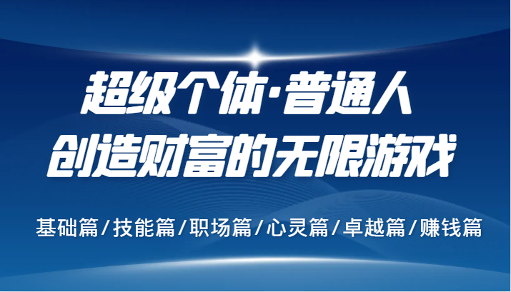 超级个体·普通人创造财富的无限游戏，基础篇/技能篇/职场篇/心灵篇/卓越篇/赚钱篇客创社 - 专注互联网轻资产创业及网络项目资源整合与分享客创社 - 专注互联网轻资产创业及网络项目资源整合与分享