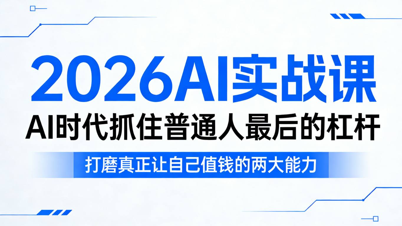 2026AI实战课，AI时代抓住普通人最后的杠杆，打磨真正让自己值钱的两大能力客创社区-专注互联网轻资产资源整合与分享客创社区-专注互联网轻资产资源整合与分享