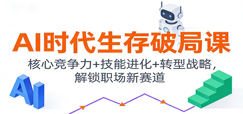 AI时代生存破局课：核心竞争力+技能进化+转型战略，解锁职场新赛道客创社区-专注互联网轻资产资源整合与分享客创社区-专注互联网轻资产资源整合与分享