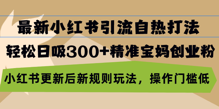最新小红书引流自热打法，轻松日吸300+精准宝妈创业粉，小红书更新后新…客创社 - 专注互联网轻资产创业及网络项目资源整合与分享客创社 - 专注互联网轻资产创业及网络项目资源整合与分享