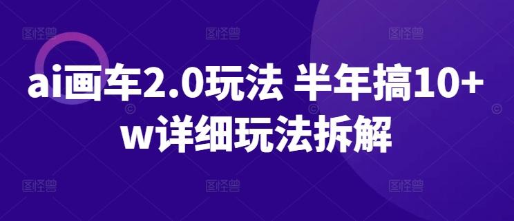 ai画车2.0玩法 半年搞10+w详细玩法拆解【揭秘】客创社 - 专注互联网轻资产创业及网络项目资源整合与分享客创社 - 专注互联网轻资产创业及网络项目资源整合与分享