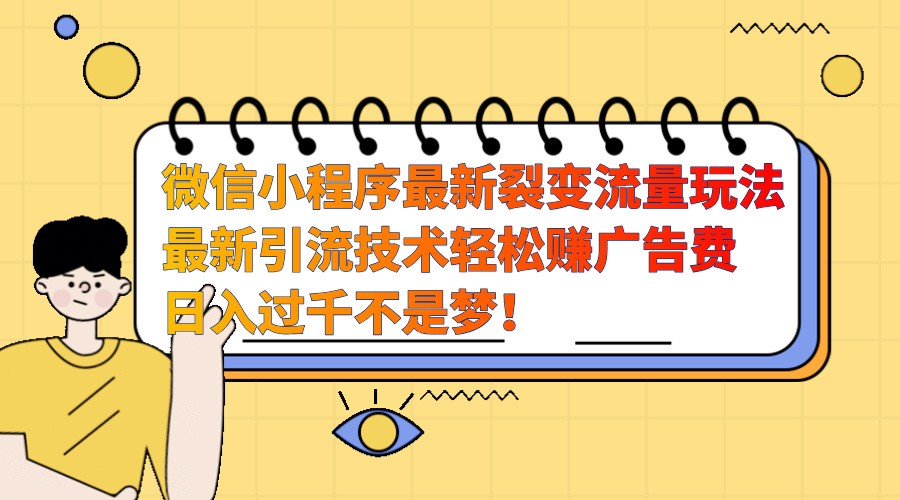 微信小程序最新裂变流量玩法，时间自由收益高轻松赚广告费，日入过千不是梦！客创社 - 专注互联网轻资产创业及网络项目资源整合与分享客创社 - 专注互联网轻资产创业及网络项目资源整合与分享