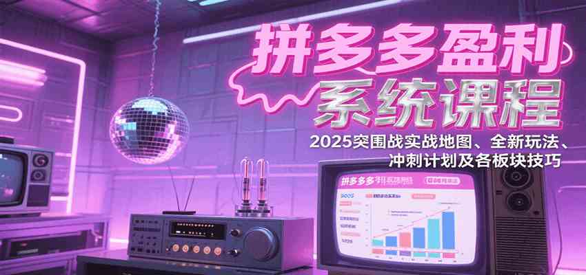 拼多多盈利系统课程：2025突围战实战地图、全新玩法、冲刺计划及各板块技巧-客创社 - 专注互联网轻资产创业及网络项目资源整合与分享客创社-免费且强大的项目分享网站！