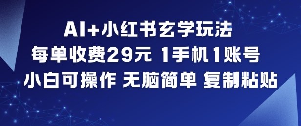 AI+小红书玄学玩法，每单收费29米，1手机1账号，小白可操作，无脑简单复制粘贴客创社区-专注互联网轻资产资源整合与分享客创社区-专注互联网轻资产资源整合与分享