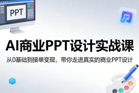 AI商业PPT设计实战课，从0基础到接单变现，带你走进真实的商业PPT设计-云动网创-专注网络创业项目推广与实战，致力于打造一个高质量的网络创业搞钱圈子。